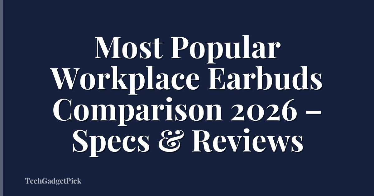 Most Popular Workplace Earbuds Comparison 2026 – Specs & Reviews
