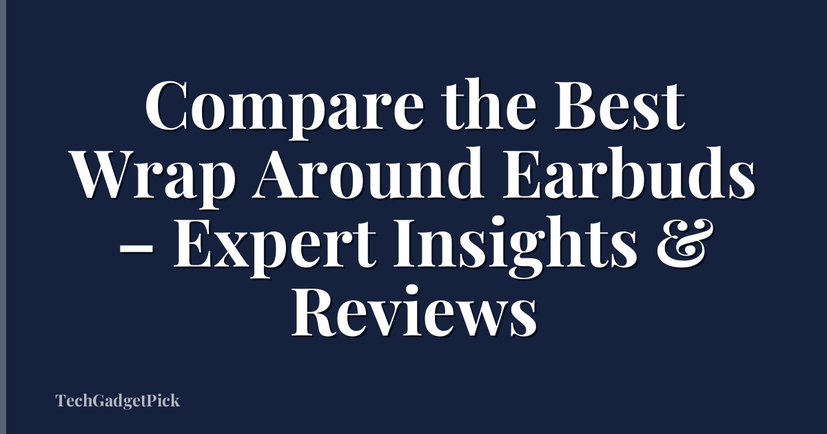 Compare the Best Wrap Around Earbuds – Expert Insights & Reviews