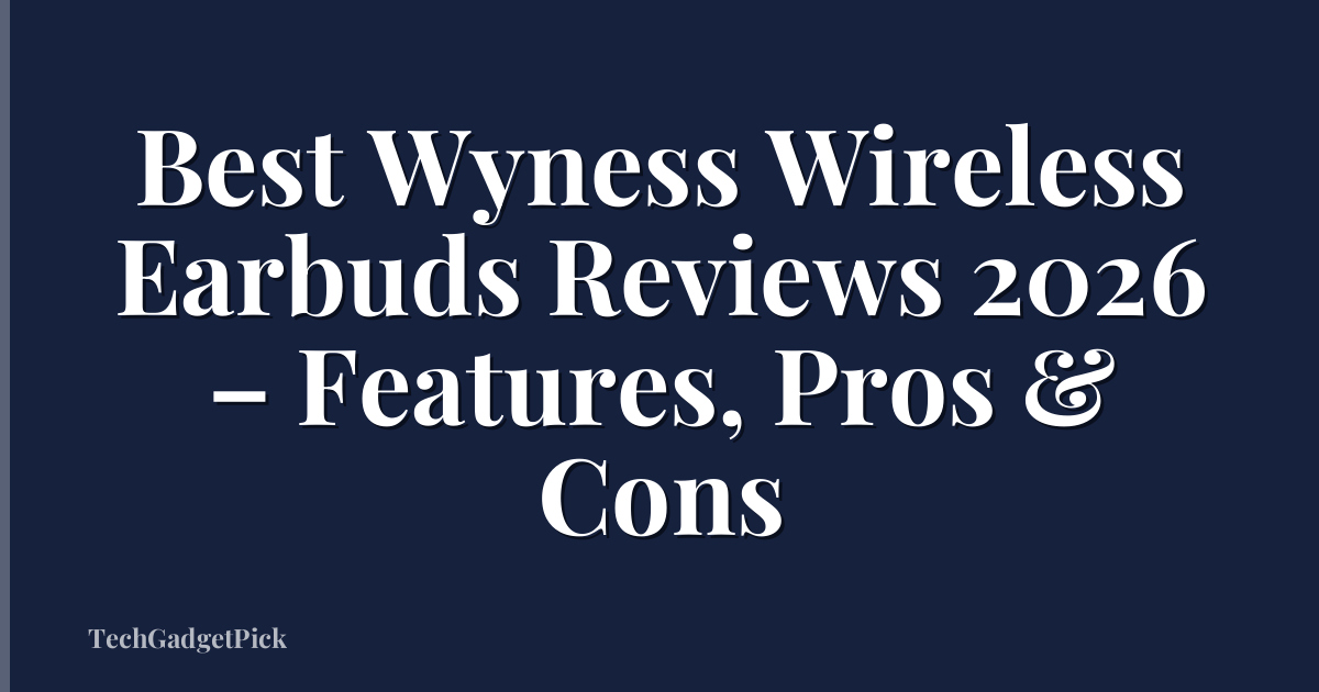Best Wyness Wireless Earbuds Reviews 2026 – Features, Pros & Cons