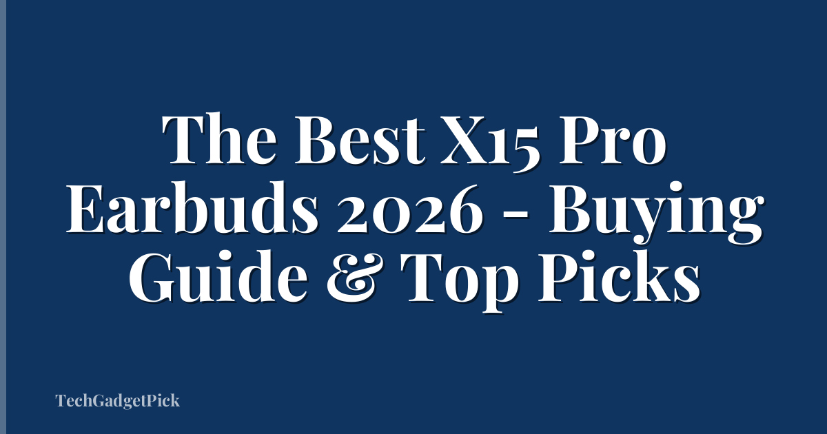 The Best X15 Pro Earbuds 2026 - Buying Guide & Top Picks
