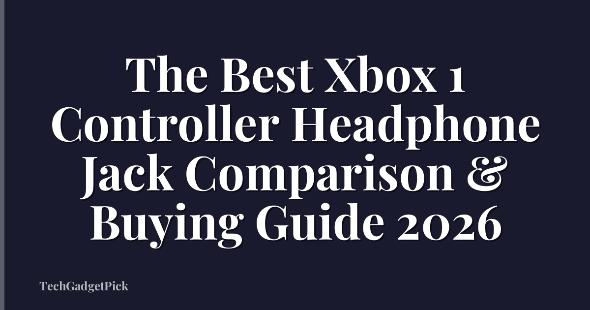 The Best Xbox 1 Controller Headphone Jack Comparison & Buying Guide 2026