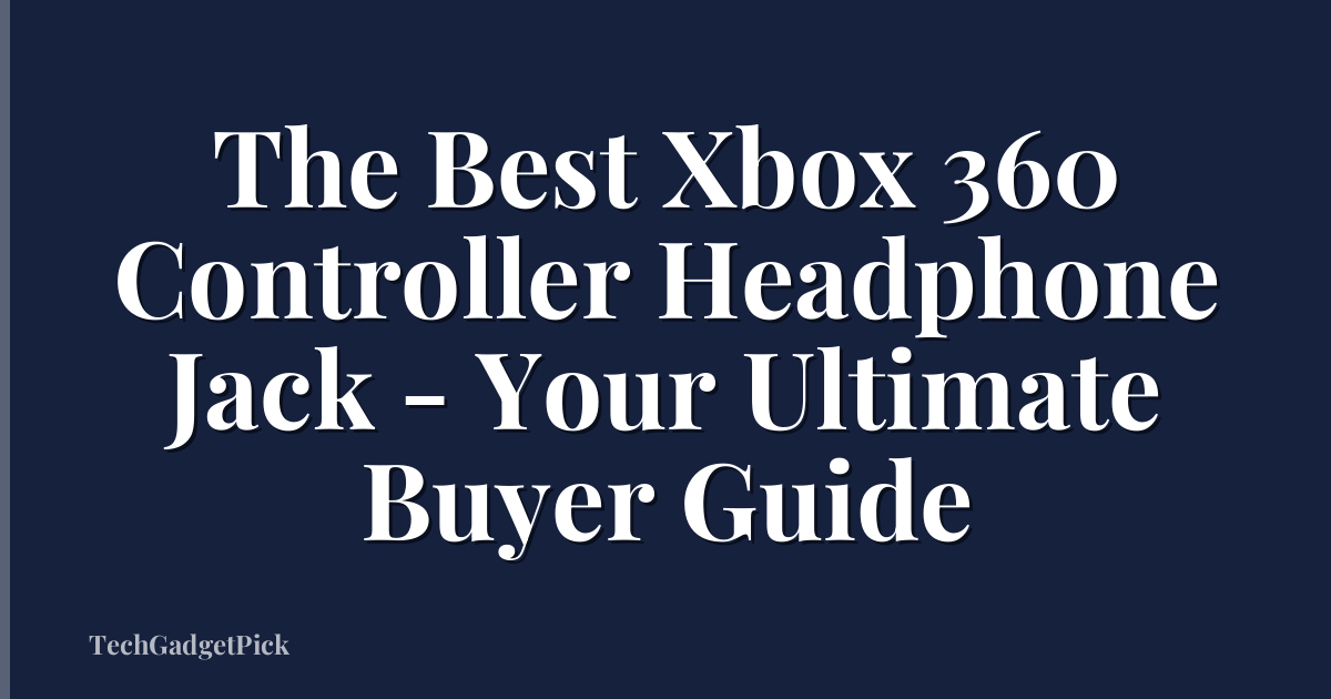 The Best Xbox 360 Controller Headphone Jack - Your Ultimate Buyer Guide