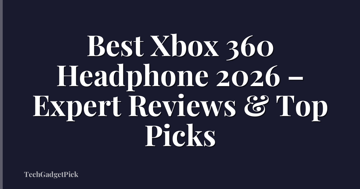 Best Xbox 360 Headphone 2026 – Expert Reviews & Top Picks