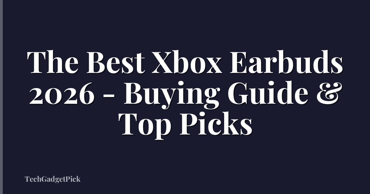 The Best Xbox Earbuds 2026 - Buying Guide & Top Picks