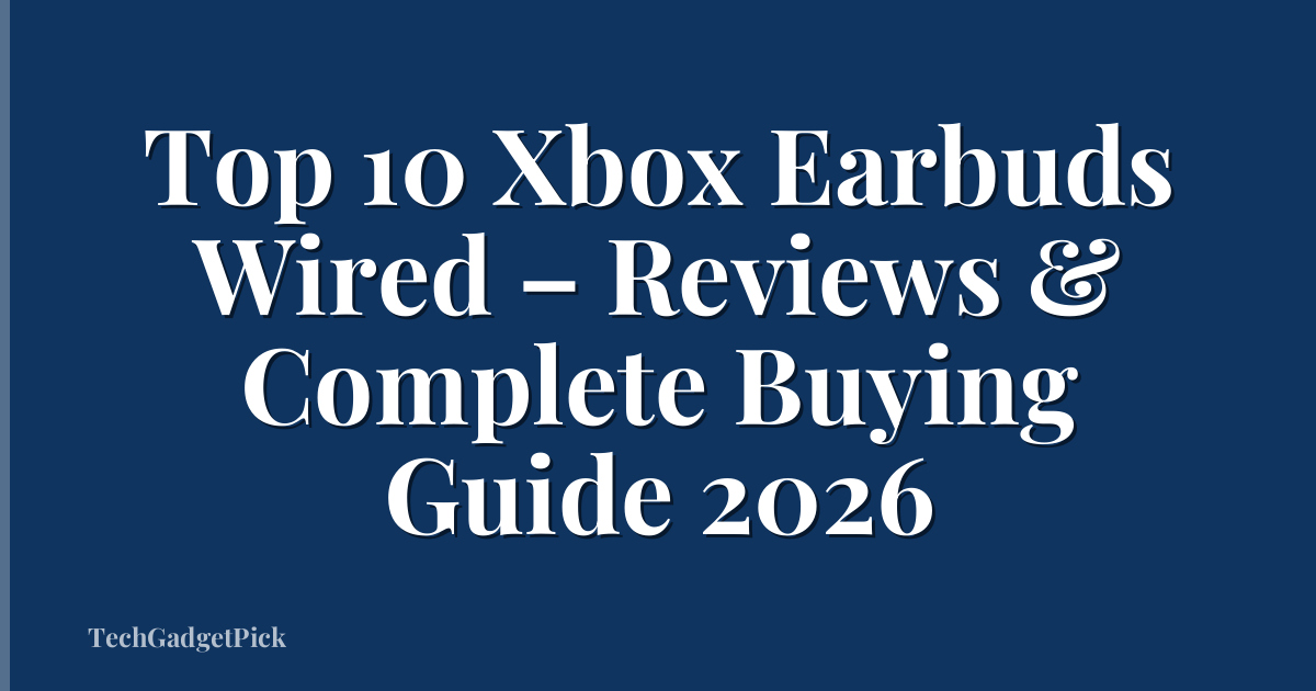 Top 10 Xbox Earbuds Wired – Reviews & Complete Buying Guide 2026