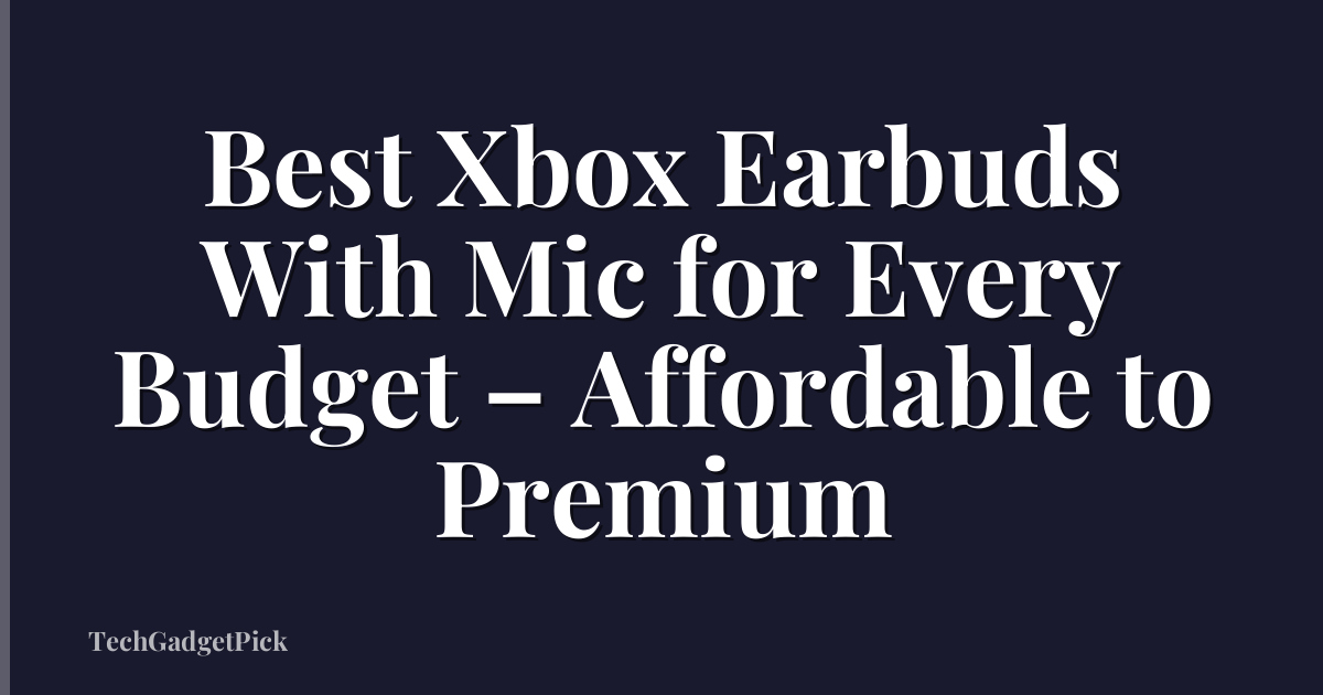 Best Xbox Earbuds With Mic for Every Budget – Affordable to Premium