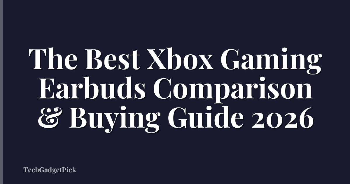 The Best Xbox Gaming Earbuds Comparison & Buying Guide 2026