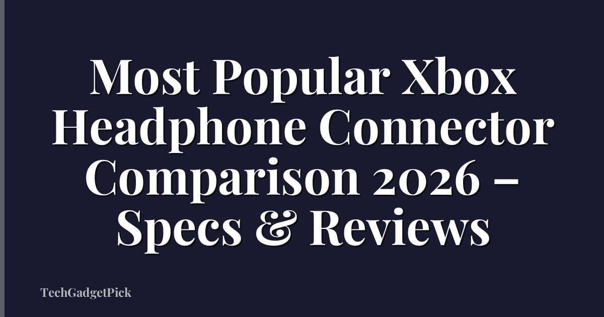 Most Popular Xbox Headphone Connector Comparison 2026 – Specs & Reviews