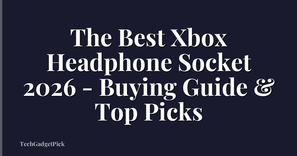 The Best Xbox Headphone Socket 2026 - Buying Guide & Top Picks