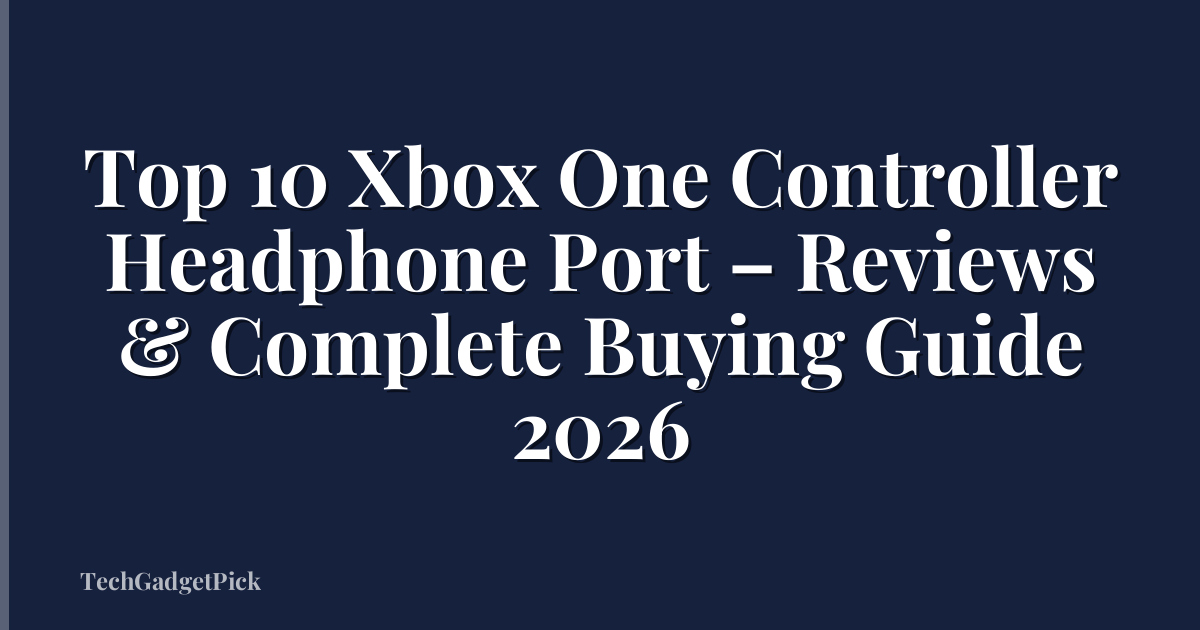 Top 10 Xbox One Controller Headphone Port – Reviews & Complete Buying Guide 2026