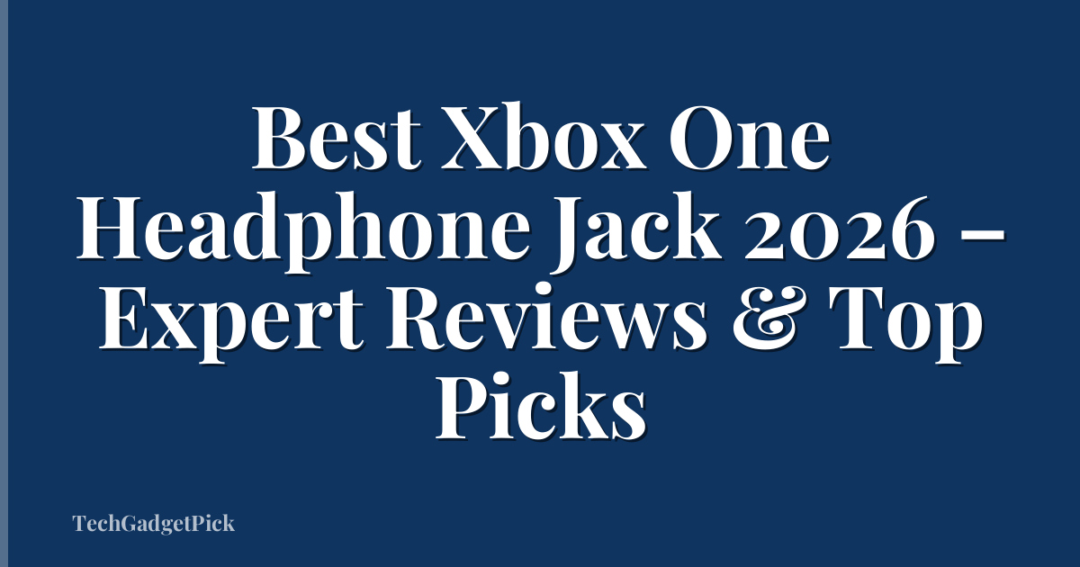 Best Xbox One Headphone Jack 2026 – Expert Reviews & Top Picks