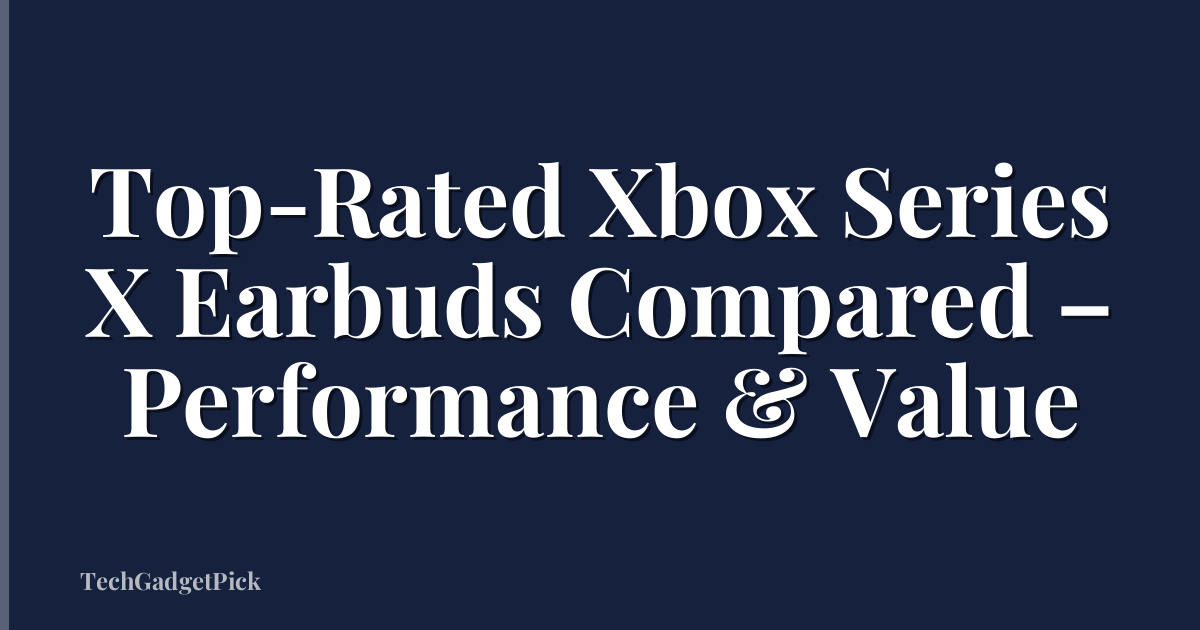 Top-Rated Xbox Series X Earbuds Compared – Performance & Value