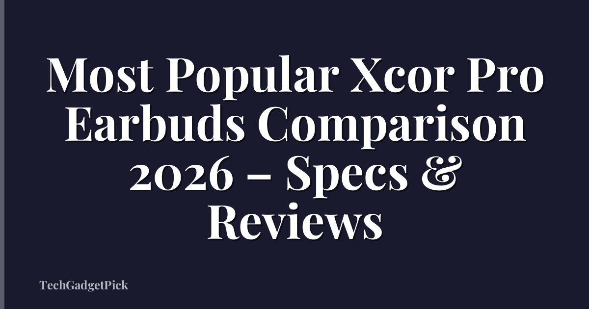 Most Popular Xcor Pro Earbuds Comparison 2026 – Specs & Reviews