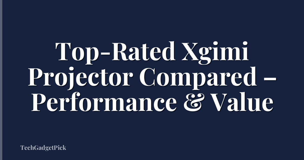 Top-Rated Xgimi Projector Compared – Performance & Value