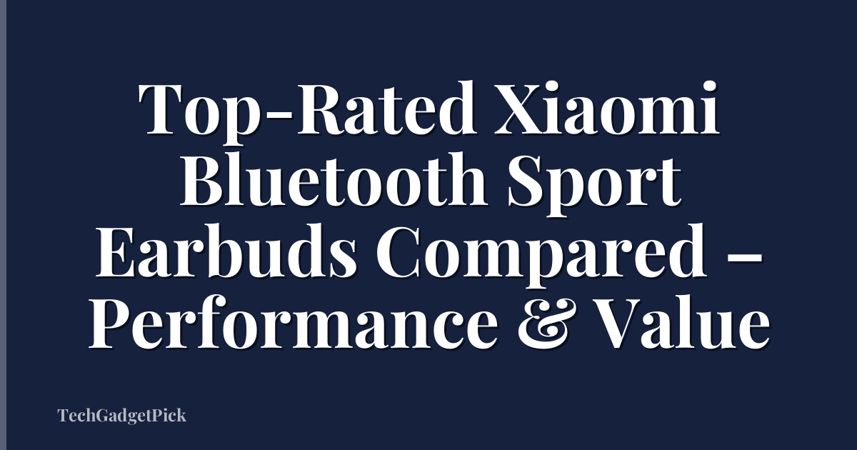 Top-Rated Xiaomi Bluetooth Sport Earbuds Compared – Performance & Value