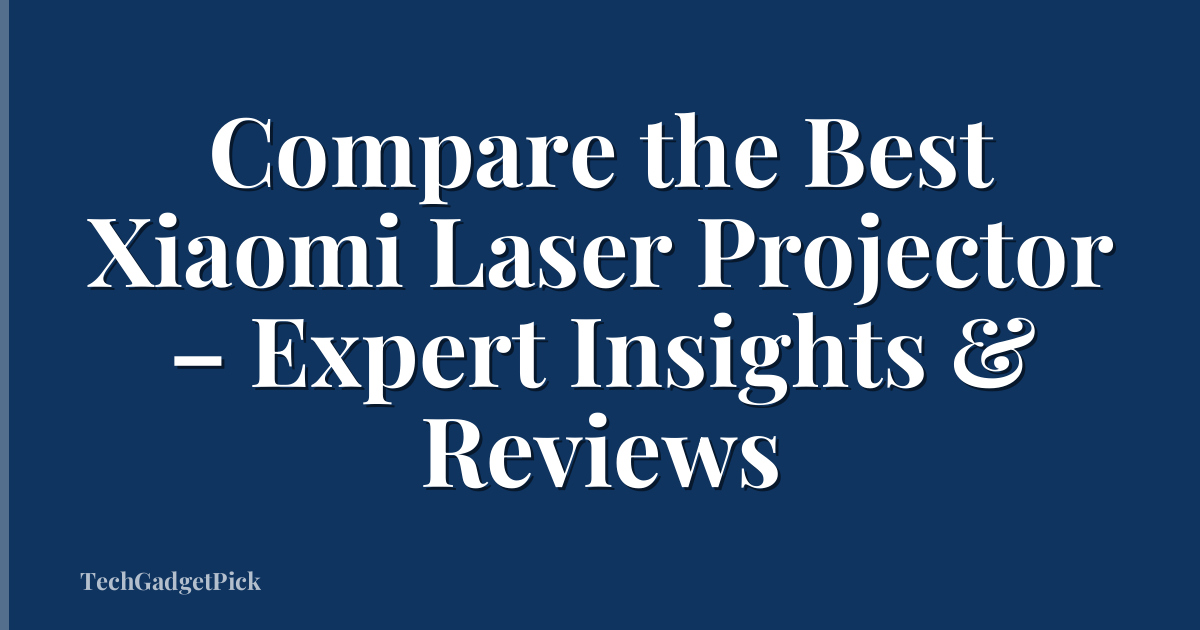Compare the Best Xiaomi Laser Projector – Expert Insights & Reviews