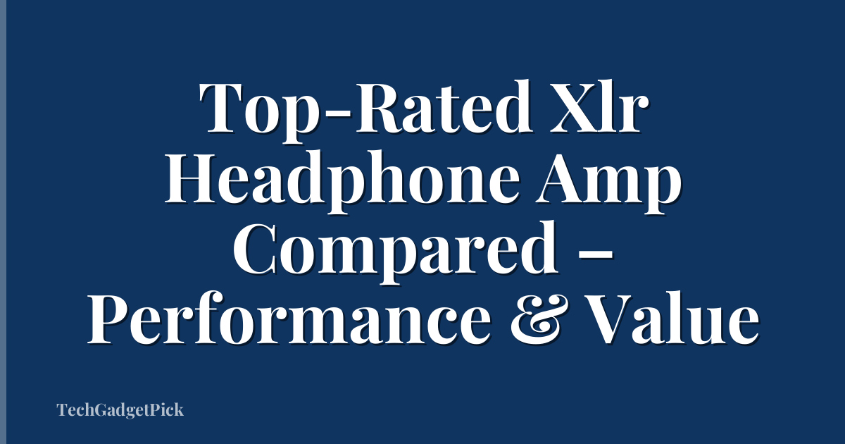 Top-Rated Xlr Headphone Amp Compared – Performance & Value