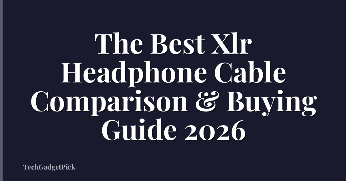 The Best Xlr Headphone Cable Comparison & Buying Guide 2026