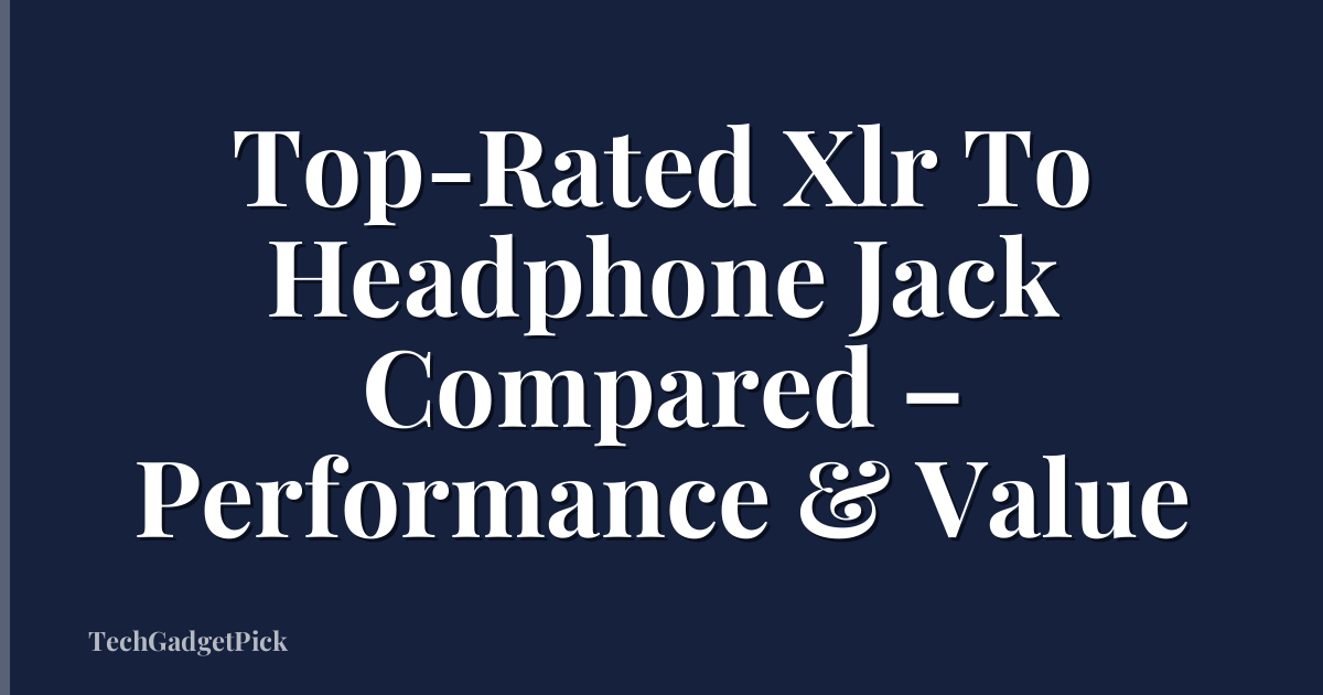 Top-Rated Xlr To Headphone Jack Compared – Performance & Value
