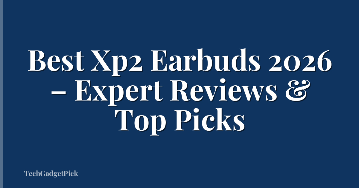 Best Xp2 Earbuds 2026 – Expert Reviews & Top Picks