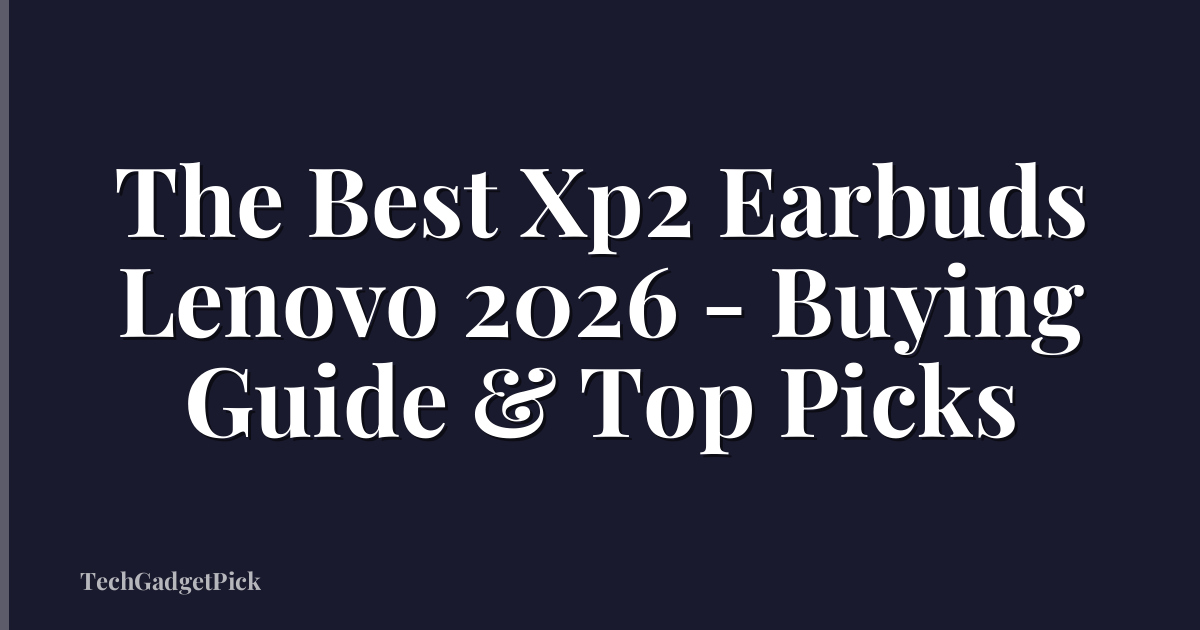 The Best Xp2 Earbuds Lenovo 2026 - Buying Guide & Top Picks
