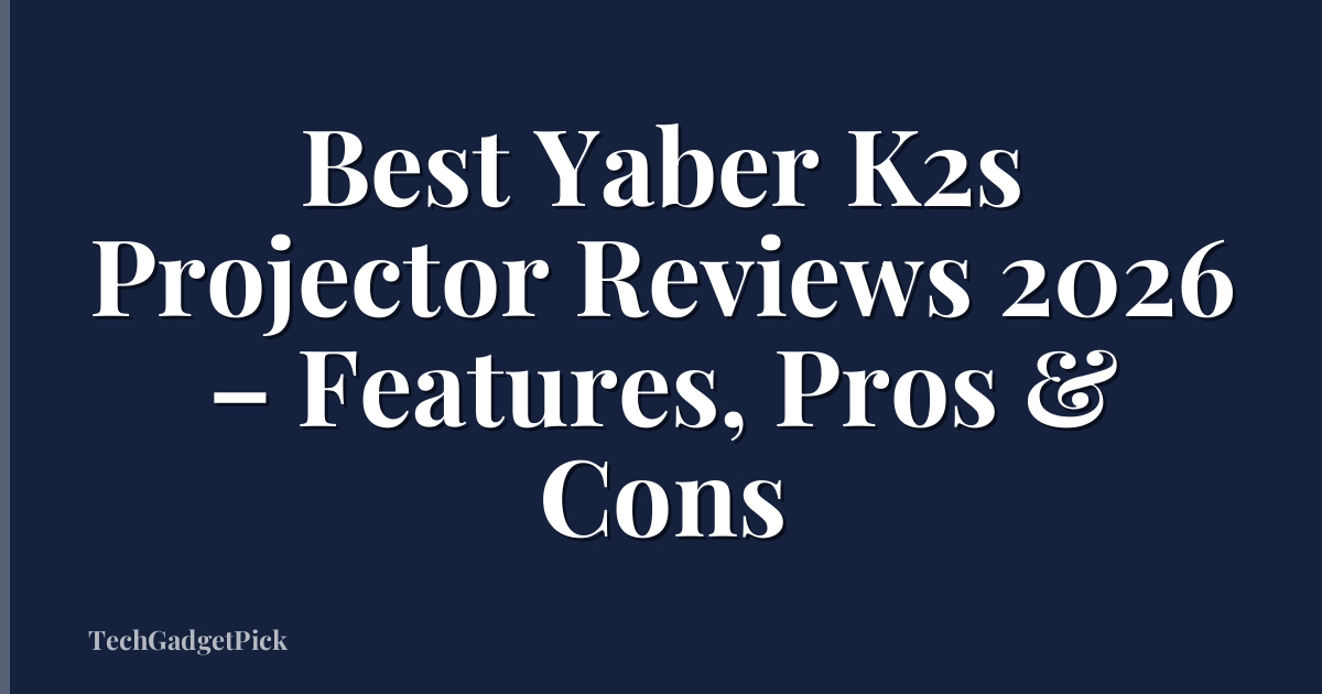 Best Yaber K2s Projector Reviews 2026 – Features, Pros & Cons