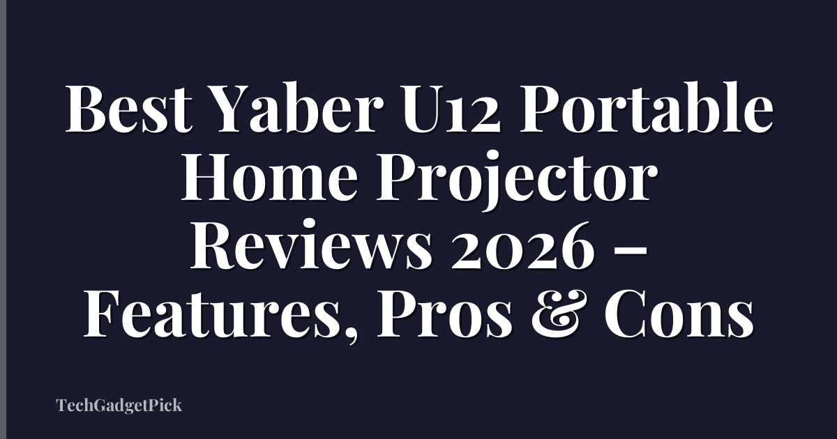 Best Yaber U12 Portable Home Projector Reviews 2026 – Features, Pros & Cons