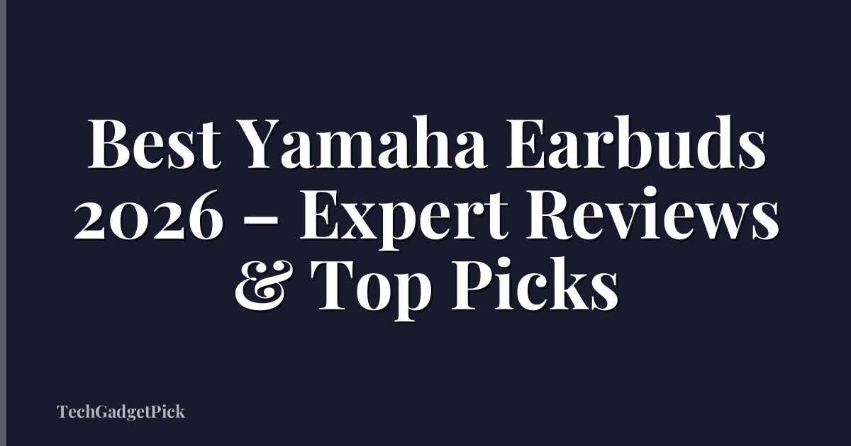 Best Yamaha Earbuds 2026 – Expert Reviews & Top Picks