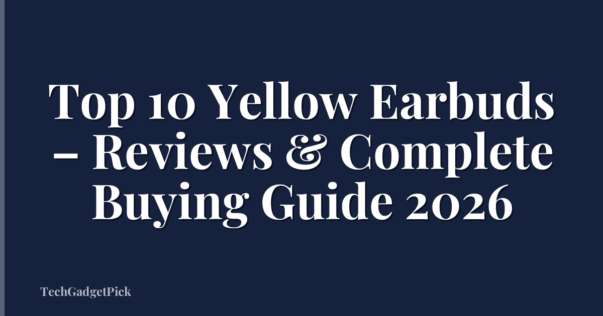 Top 10 Yellow Earbuds – Reviews & Complete Buying Guide 2026
