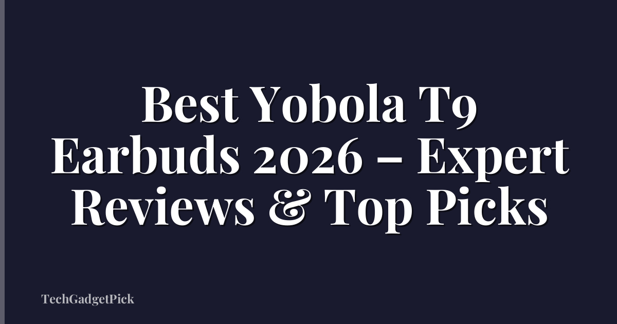 Best Yobola T9 Earbuds 2026 – Expert Reviews & Top Picks