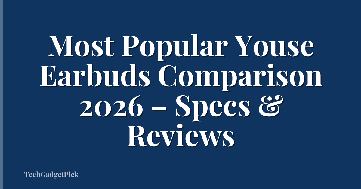 Most Popular Youse Earbuds Comparison 2026 – Specs & Reviews