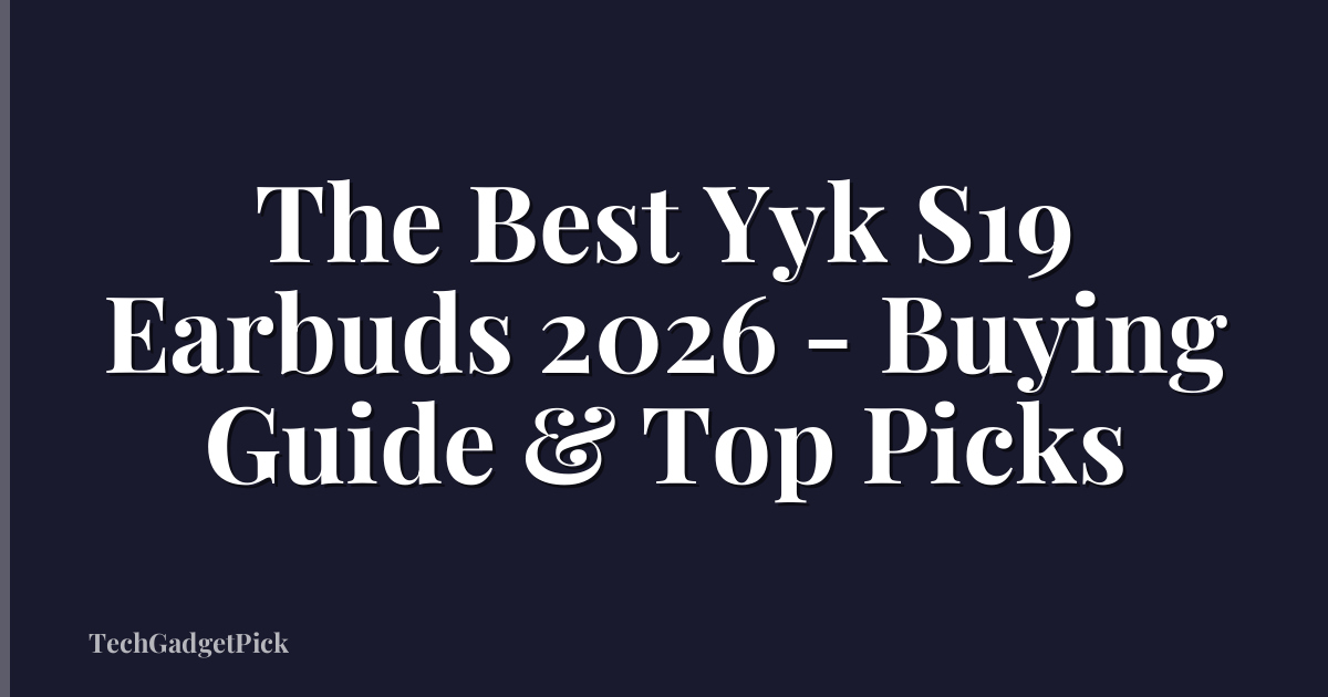 The Best Yyk S19 Earbuds 2026 - Buying Guide & Top Picks