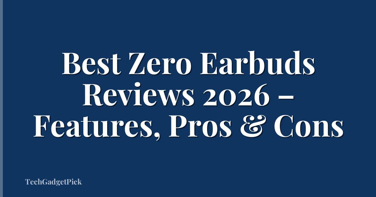 Best Zero Earbuds Reviews 2026 – Features, Pros & Cons