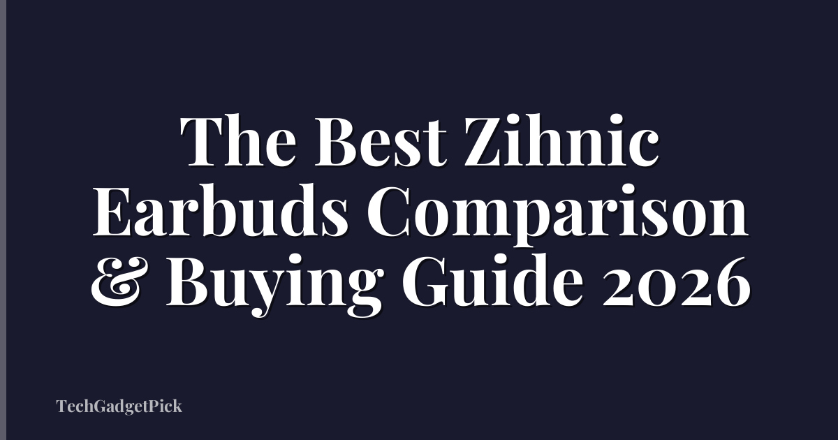 The Best Zihnic Earbuds Comparison & Buying Guide 2026
