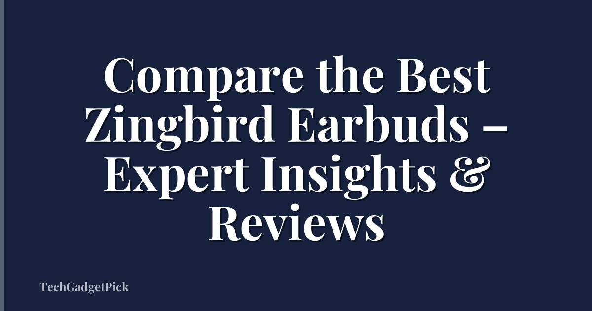 Compare the Best Zingbird Earbuds – Expert Insights & Reviews