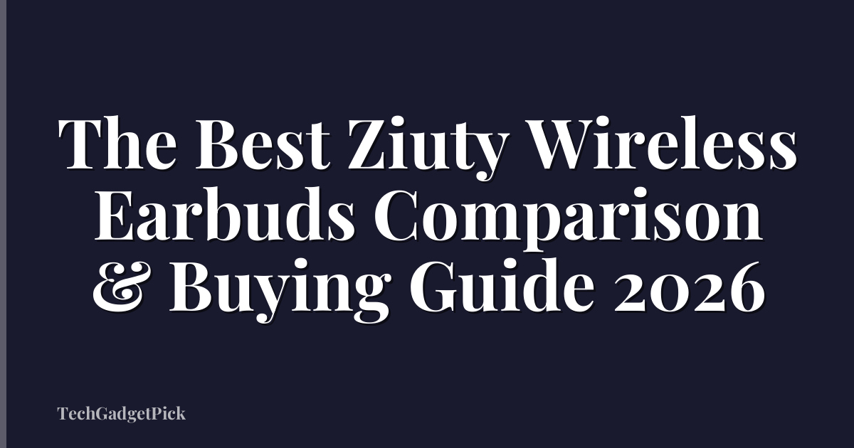 The Best Ziuty Wireless Earbuds Comparison & Buying Guide 2026