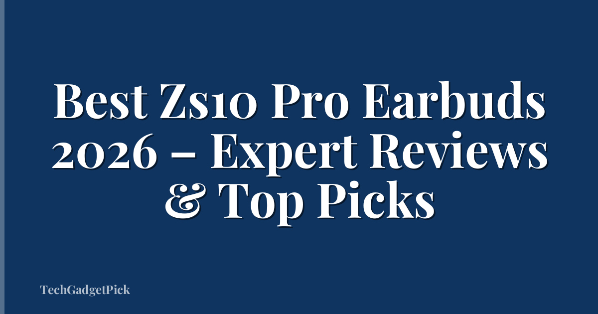 Best Zs10 Pro Earbuds 2026 – Expert Reviews & Top Picks