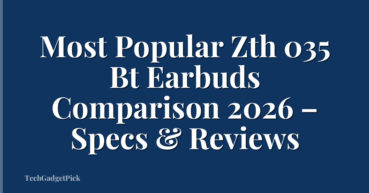 Most Popular Zth 035 Bt Earbuds Comparison 2026 – Specs & Reviews