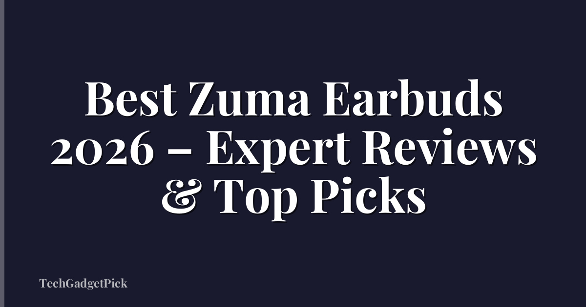 Best Zuma Earbuds 2026 – Expert Reviews & Top Picks