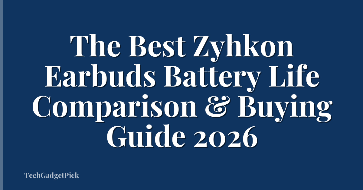 The Best Zyhkon Earbuds Battery Life Comparison & Buying Guide 2026